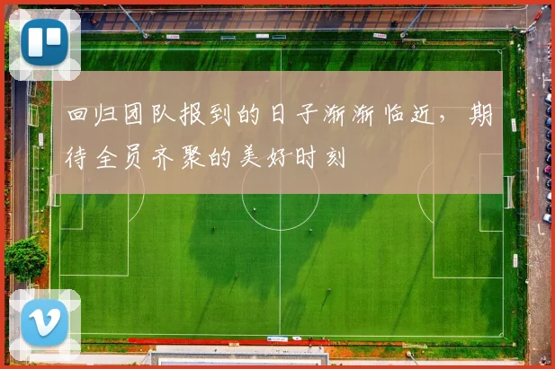 回归团队报到的日子渐渐临近，期待全员齐聚的美好时刻